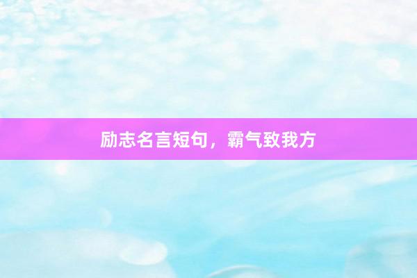 励志名言短句，霸气致我方