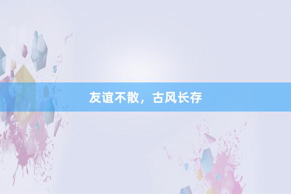 友谊不散，古风长存